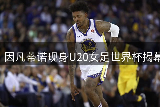 因凡蒂诺现身U20女足世界杯揭幕战：有很多话要说，但今天只谈足球