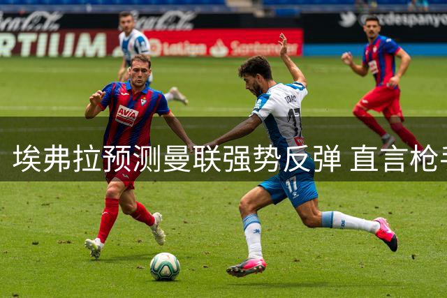 埃弗拉预测曼联强势反弹 直言枪手将卫冕英超
