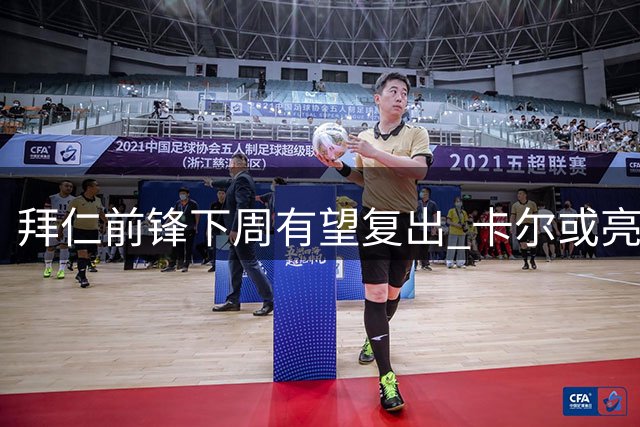拜仁前锋下周有望复出 卡尔或亮相德甲首战