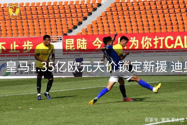 皇马1.35亿欧元天价锁定新援 迪奥曼德将创队史转会纪录